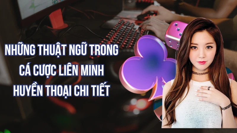 Những thuật ngữ trong cá cược liên minh huyền thoại chi tiết